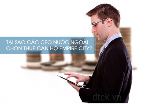Tại sao các CEO nước ngoài chọn thuê căn hộ Empire City?