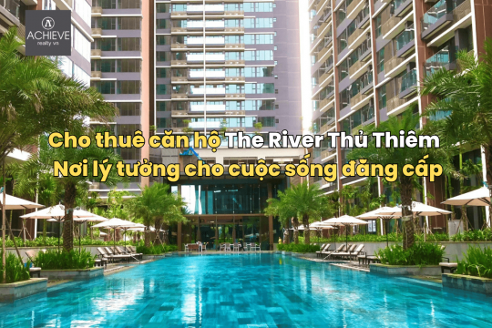 Cho thuê căn hộ The River Thủ Thiêm - Nơi lý tưởng cho cuộc sống đẳng cấp
