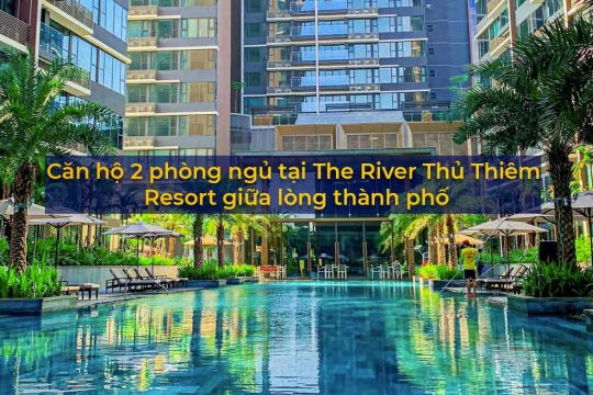 Căn hộ 2 phòng ngủ tại The River Thủ Thiêm - Resort giữa lòng thành phố