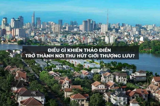 Điều gì khiến Thảo Điền trở thành nơi thu hút giới thượng lưu?