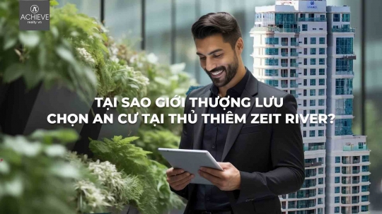 Tại sao giới thượng lưu chọn an cư tại Thủ Thiêm Zeit River?