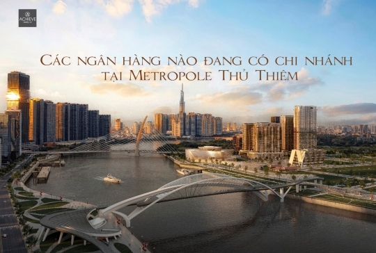 Các ngân hàng nào đang có chi nhánh tại Metropole Thủ Thiêm