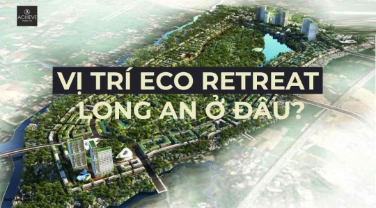Vị trí Eco Retreat Long An ở đâu?