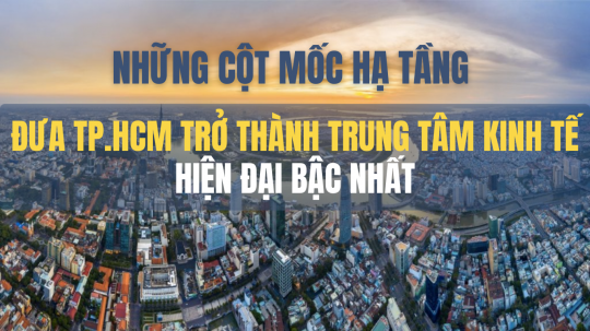 Những cột mốc hạ tầng đưa TP.HCM trở thành trung tâm kinh tế hiện đại bậc nhất